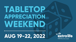 extralife: Tabletop Appreciation Weekend - Aug. 19-22, 2022
